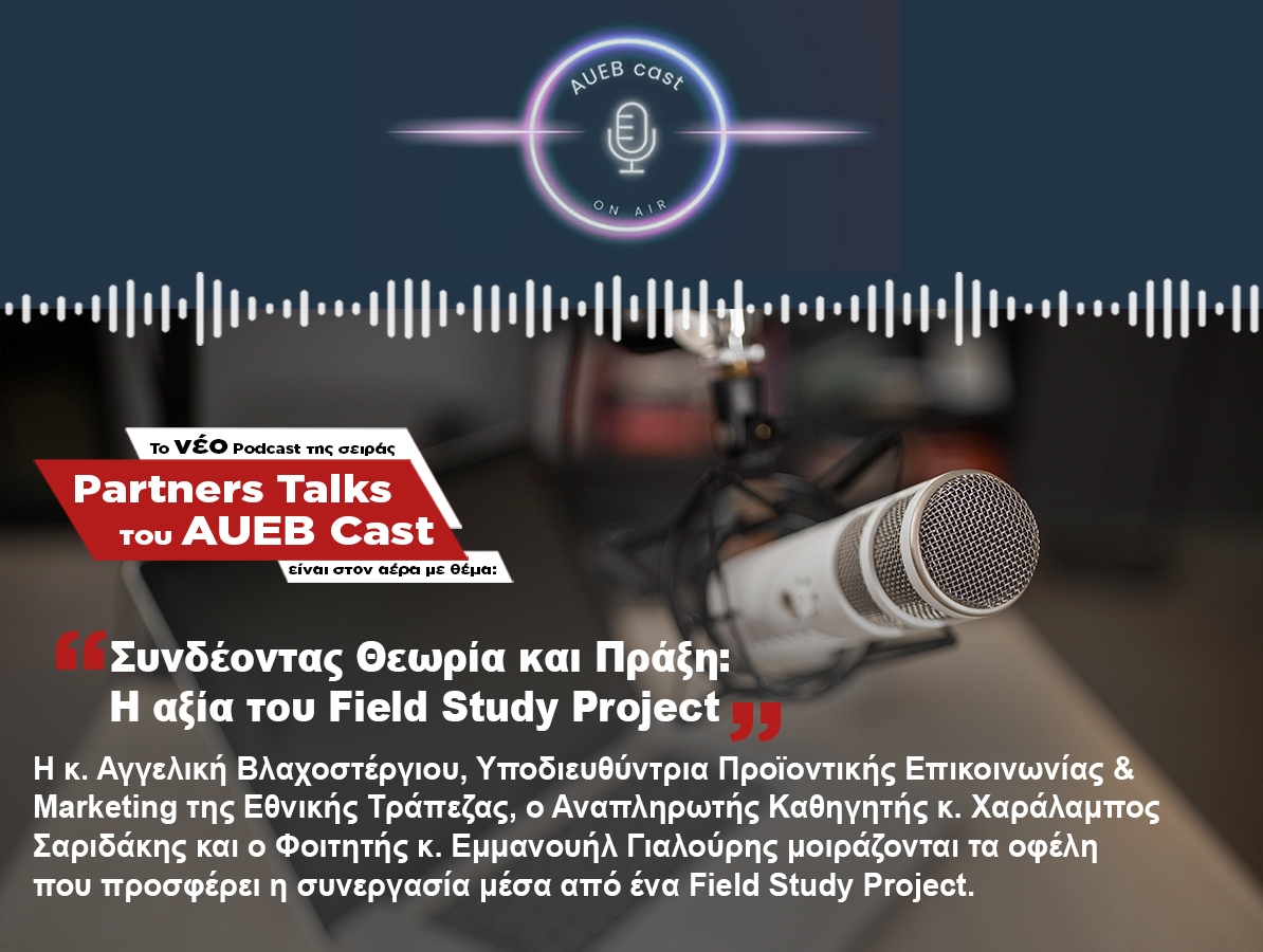 Το νέο pod της σειράς ''Partners Talks'' του AUEB Cast είναι στον αέρα με θέμα ''Συνδέοντας Θεωρία και Πράξη: Η αξία του Field Study Project''