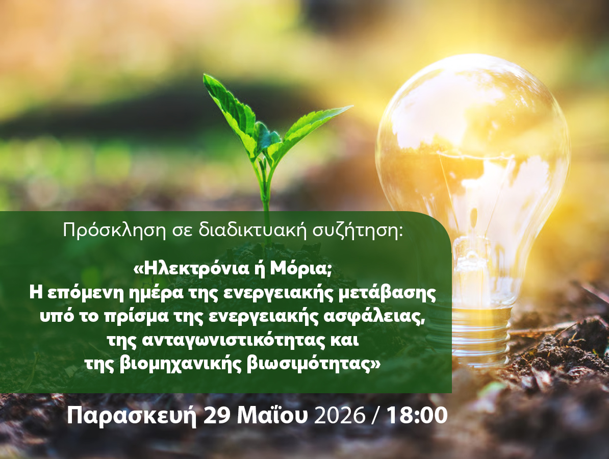 Διαδικτυακή συζήτηση: «Ηλεκτρόνια ή Μόρια; Η επόμενη ημέρα της ενεργειακής μετάβασης υπό το πρίσμα της ενεργειακής ασφάλειας, της ανταγωνιστικότητας και της βιομηχανικής βιωσιμότητας» | Παρασκευή 29 Μαΐου 2026 και ώρα 18:00 