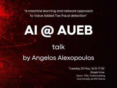 ΑΙ@AUEB talk: "A machine learning and network approach to Value Added Tax fraud detection", Angelos Alexopoulos,Tuesday 23 May, 16:15-17:30