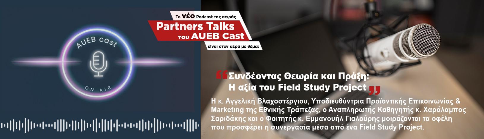 Το νέο pod της σειράς ''Partners Talks'' του AUEB Cast είναι στον αέρα με θέμα ''Συνδέοντας Θεωρία και Πράξη: Η αξία του Field Study Project''