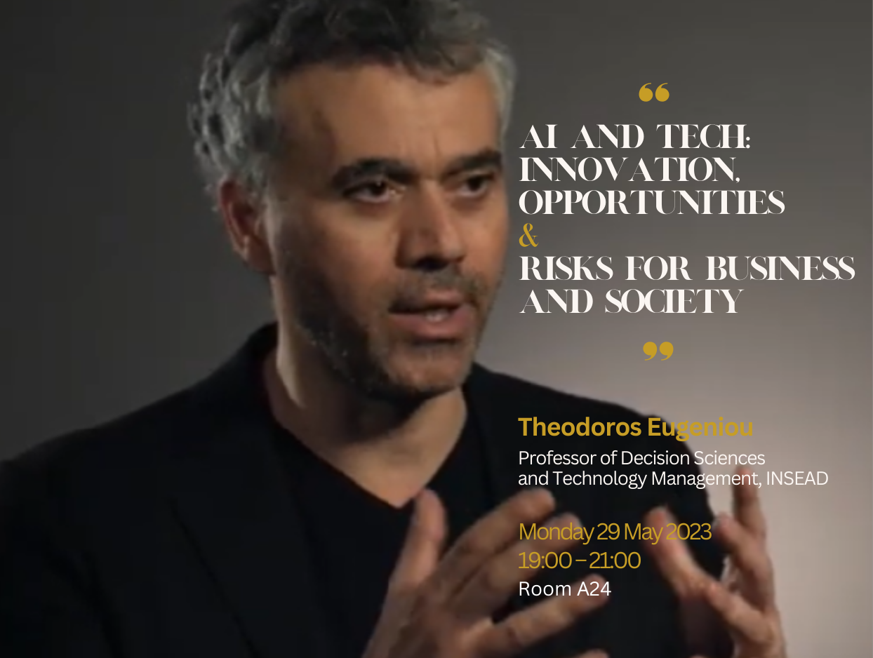 “AI and Tech: Innovation, Opportunities and Risks for Business and Society”, Professor Theodoros Eugeniou, INSEAD, 29.05.2023, 19:00 – 21:00, Room A24